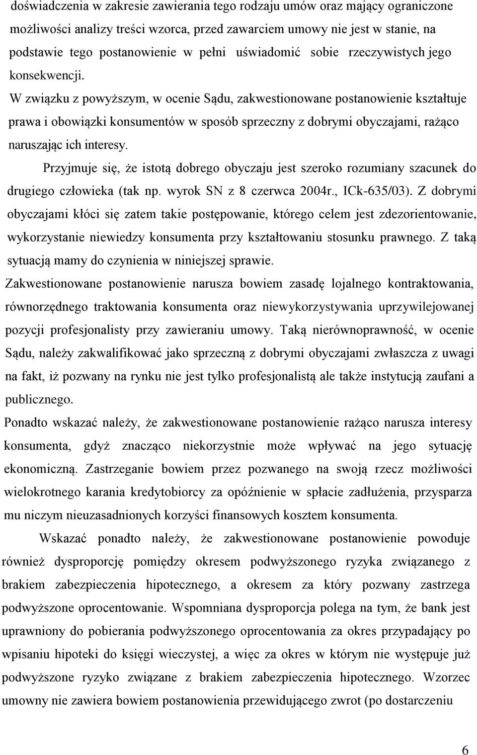 W związku z powyższym, w ocenie Sądu, zakwestionowane postanowienie kształtuje prawa i obowiązki konsumentów w sposób sprzeczny z dobrymi obyczajami, rażąco naruszając ich interesy.