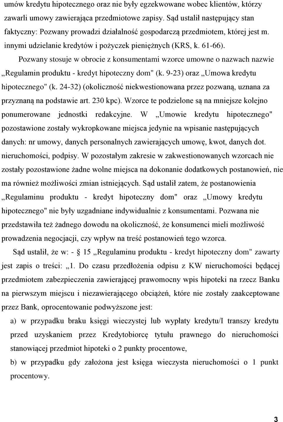 Pozwany stosuje w obrocie z konsumentami wzorce umowne o nazwach nazwie Regulamin produktu - kredyt hipoteczny dom" (k. 9-23) oraz Umowa kredytu hipotecznego" (k.