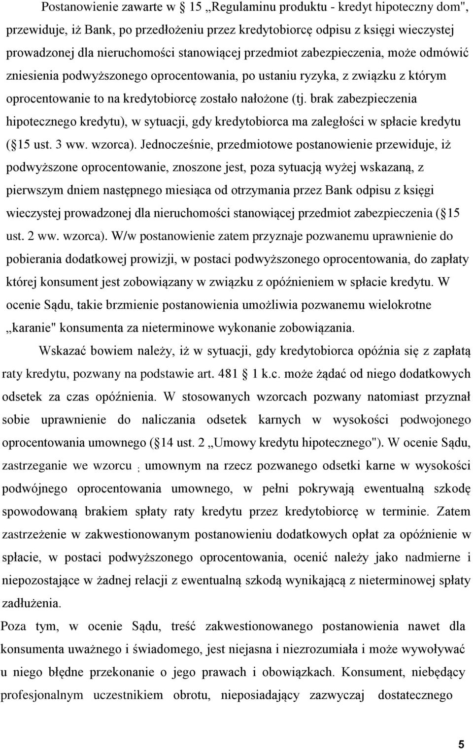 brak zabezpieczenia hipotecznego kredytu), w sytuacji, gdy kredytobiorca ma zaległości w spłacie kredytu ( 15 ust. 3 ww. wzorca).