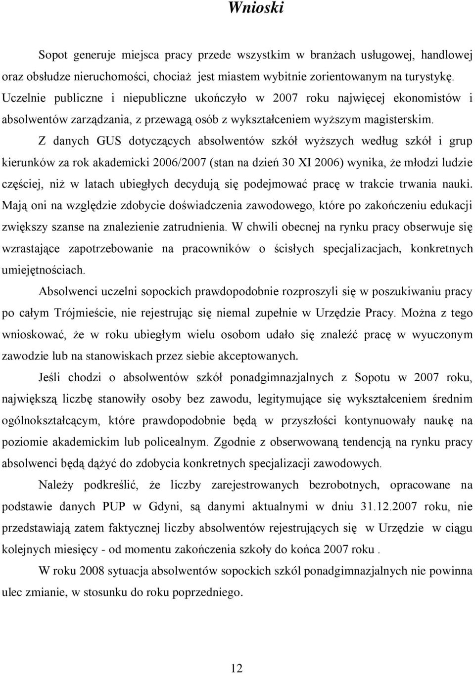 Z danych GUS dotyczących absolwentów szkół wyższych według szkół i grup kierunków za rok akademicki 2006/2007 (stan na dzień 30 XI 2006) wynika, że młodzi ludzie częściej, niż w latach ubiegłych