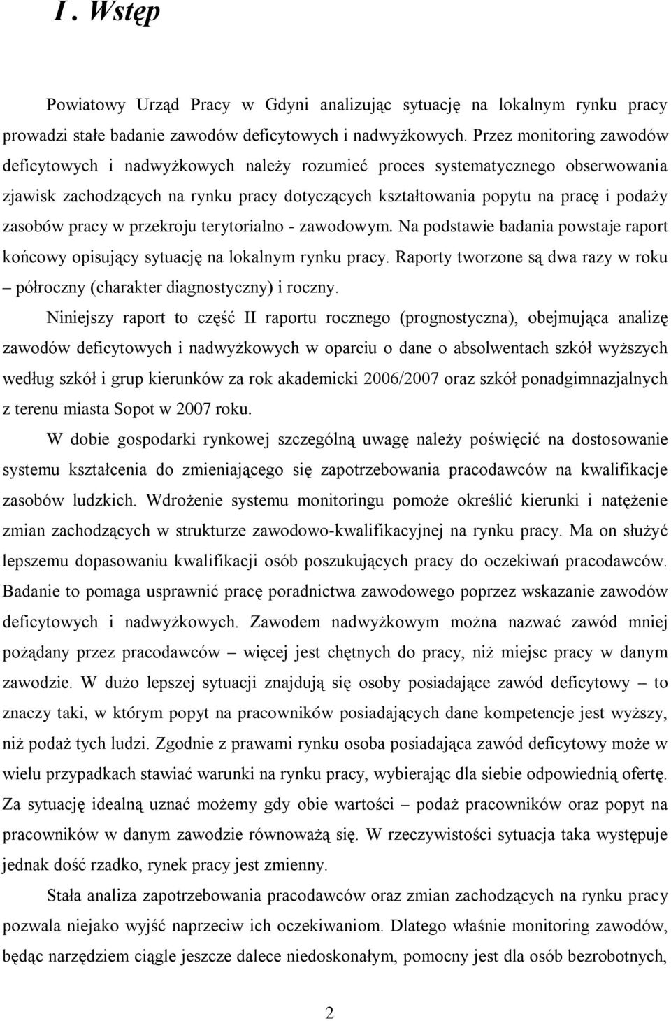 pracy w przekroju terytorialno - zawodowym. Na podstawie badania powstaje raport końcowy opisujący sytuację na lokalnym rynku pracy.