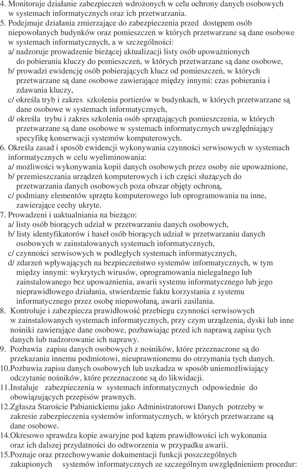 nadzoruje prowadzenie biecej aktualizacji listy osób upowanionych do pobierania kluczy do pomieszcze, w których przetwarzane s dane osobowe, b/ prowadzi ewidencj osób pobierajcych klucz od