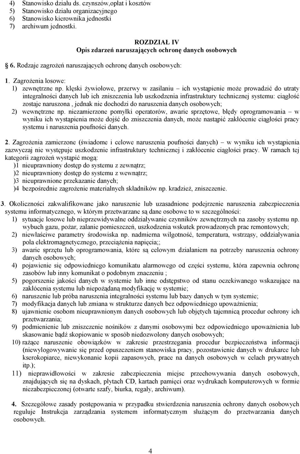 klęski żywiołowe, przerwy w zasilaniu ich wystąpienie może prowadzić do utraty integralności danych lub ich zniszczenia lub uszkodzenia infrastruktury technicznej systemu: ciągłość zostaje naruszona,