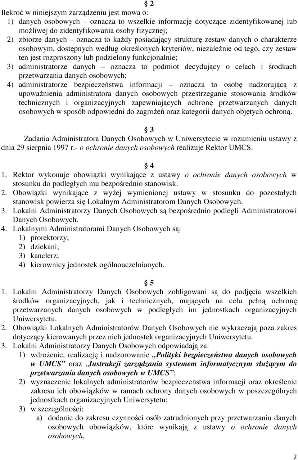 funkcjonalnie; 3) administratorze danych oznacza to podmiot decydujący o celach i środkach przetwarzania danych osobowych; 4) administratorze bezpieczeństwa informacji oznacza to osobę nadzorującą z