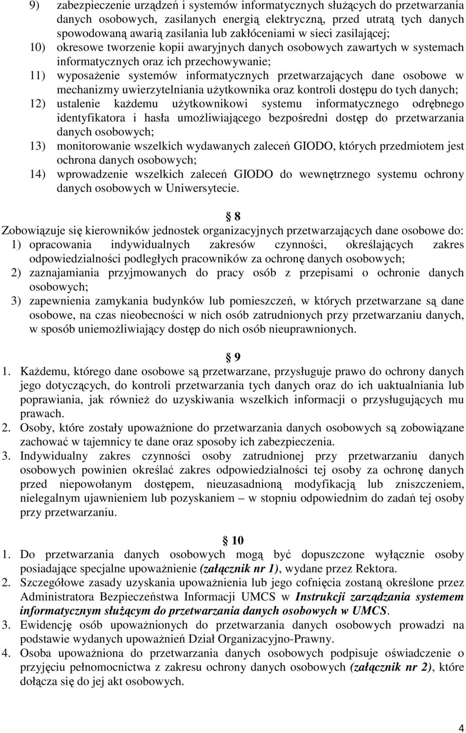 przetwarzających dane osobowe w mechanizmy uwierzytelniania uŝytkownika oraz kontroli dostępu do tych danych; 12) ustalenie kaŝdemu uŝytkownikowi systemu informatycznego odrębnego identyfikatora i