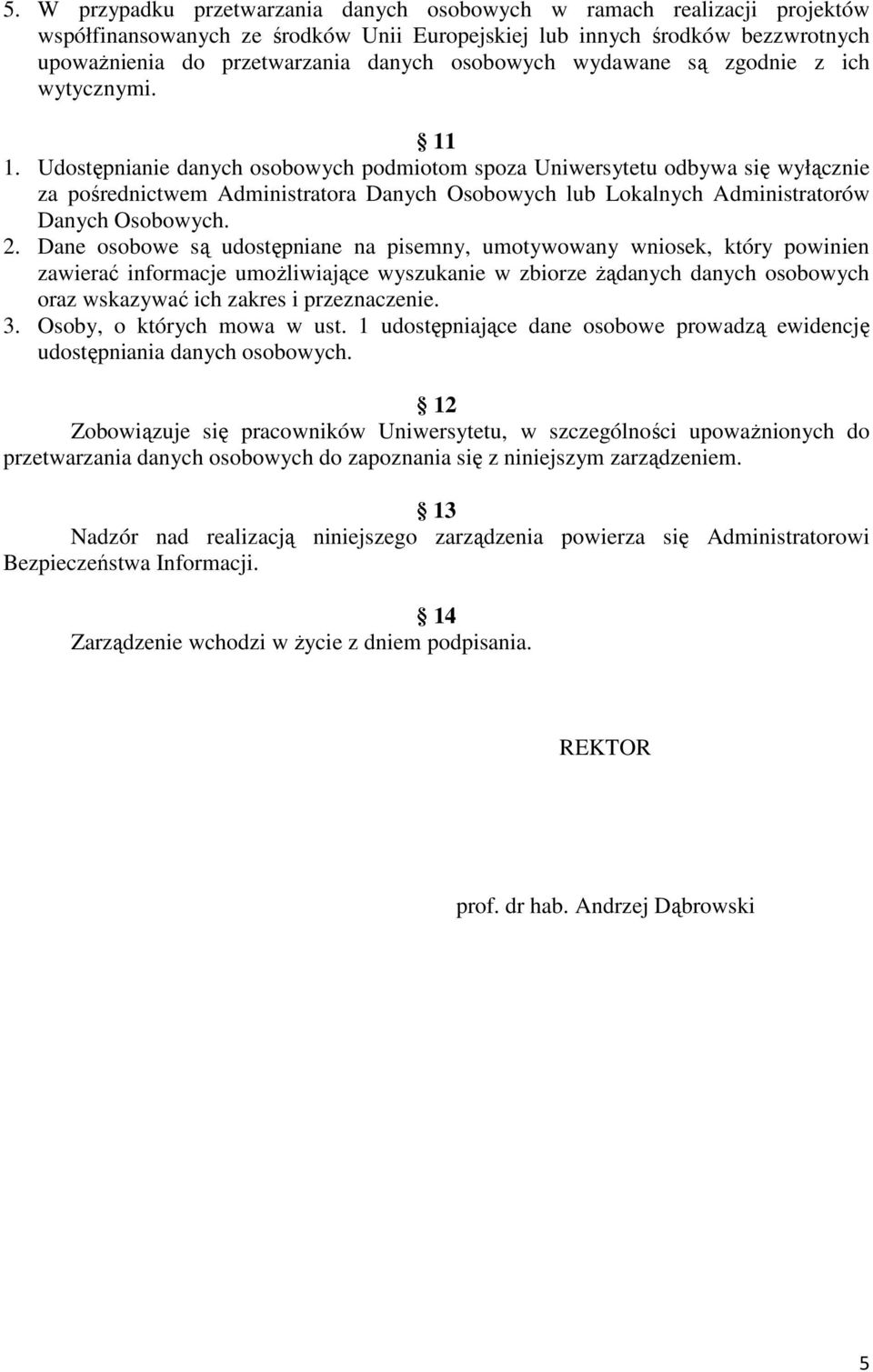 Udostępnianie danych osobowych podmiotom spoza Uniwersytetu odbywa się wyłącznie za pośrednictwem Administratora Danych Osobowych lub Lokalnych Administratorów Danych Osobowych. 2.