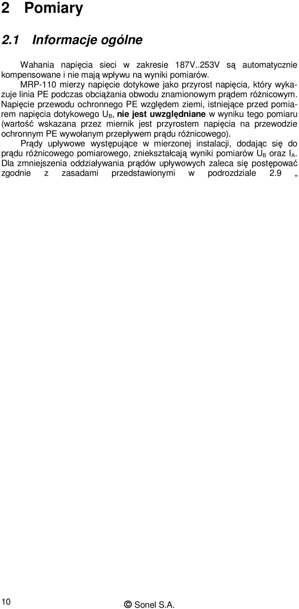 Napięcie przewodu ochronnego PE względem ziemi, istniejące przed pomiarem napięcia dotykowego U B, nie jest uwzględniane w wyniku tego pomiaru (wartość wskazana przez miernik jest przyrostem napięcia