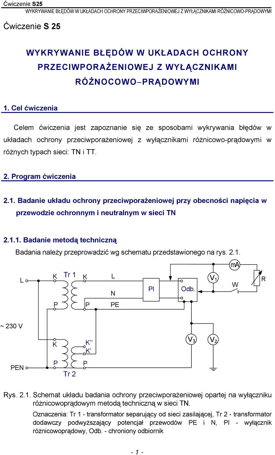 Program ćwiczenia 2.1. Badanie układu ochrony przeciwporażeniowej przy obecności napięcia w przewodzie ochronnym i neutralnym w sieci TN 2.1.1. Badanie metodą techniczną Badania należy przeprowadzić wg schematu przedstawionego na rys.