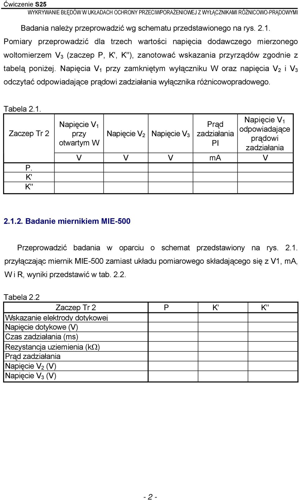 Napięcia V 1 przy zamkniętym wyłączniku W oraz napięcia V 2 i V 3 odczytać odpowiadające prądowi zadziałania wyłącznika różnicowopradowego. Tabela 2.1. Zaczep Tr 2 P.