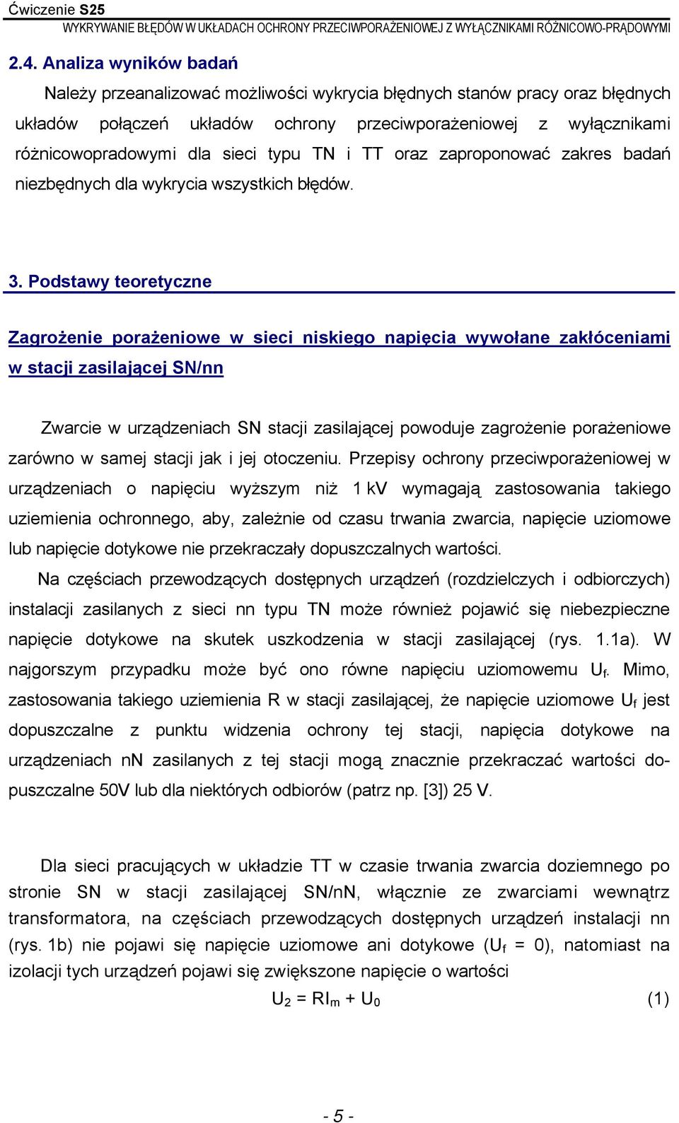 Podstawy teoretyczne Zagrożenie porażeniowe w sieci niskiego napięcia wywołane zakłóceniami w stacji zasilającej SN/nn Zwarcie w urządzeniach SN stacji zasilającej powoduje zagrożenie porażeniowe