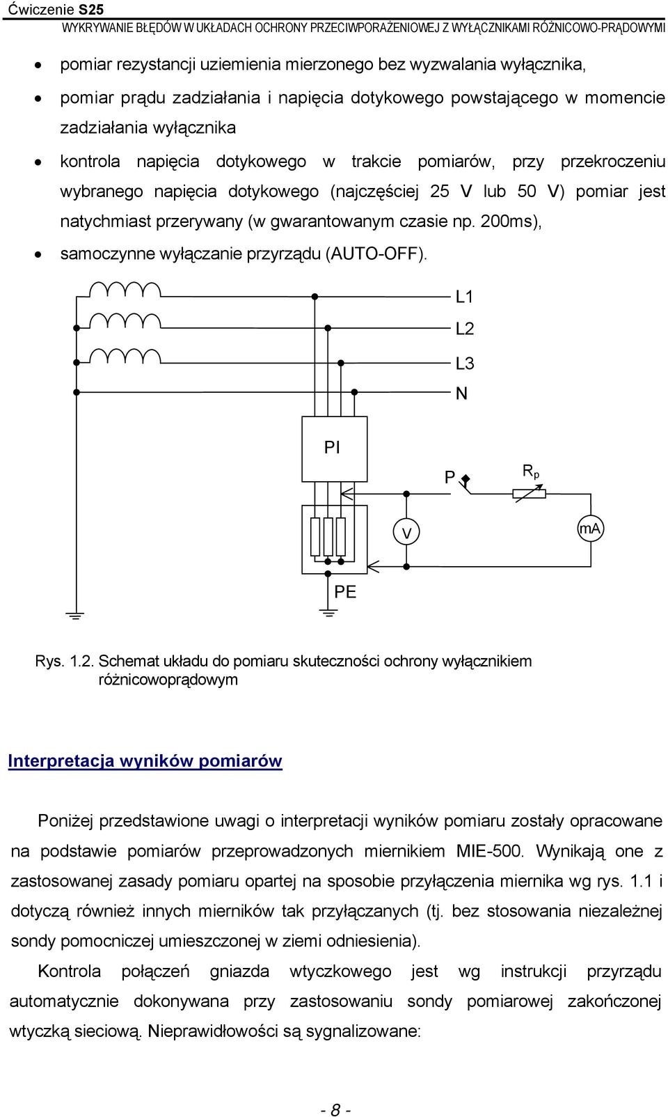 200ms), samoczynne wyłączanie przyrządu (AUTO-OFF). L1 L2 L3 N PI P R p V ma PE Rys. 1.2. Schemat układu do pomiaru skuteczności ochrony wyłącznikiem różnicowoprądowym Interpretacja wyników pomiarów