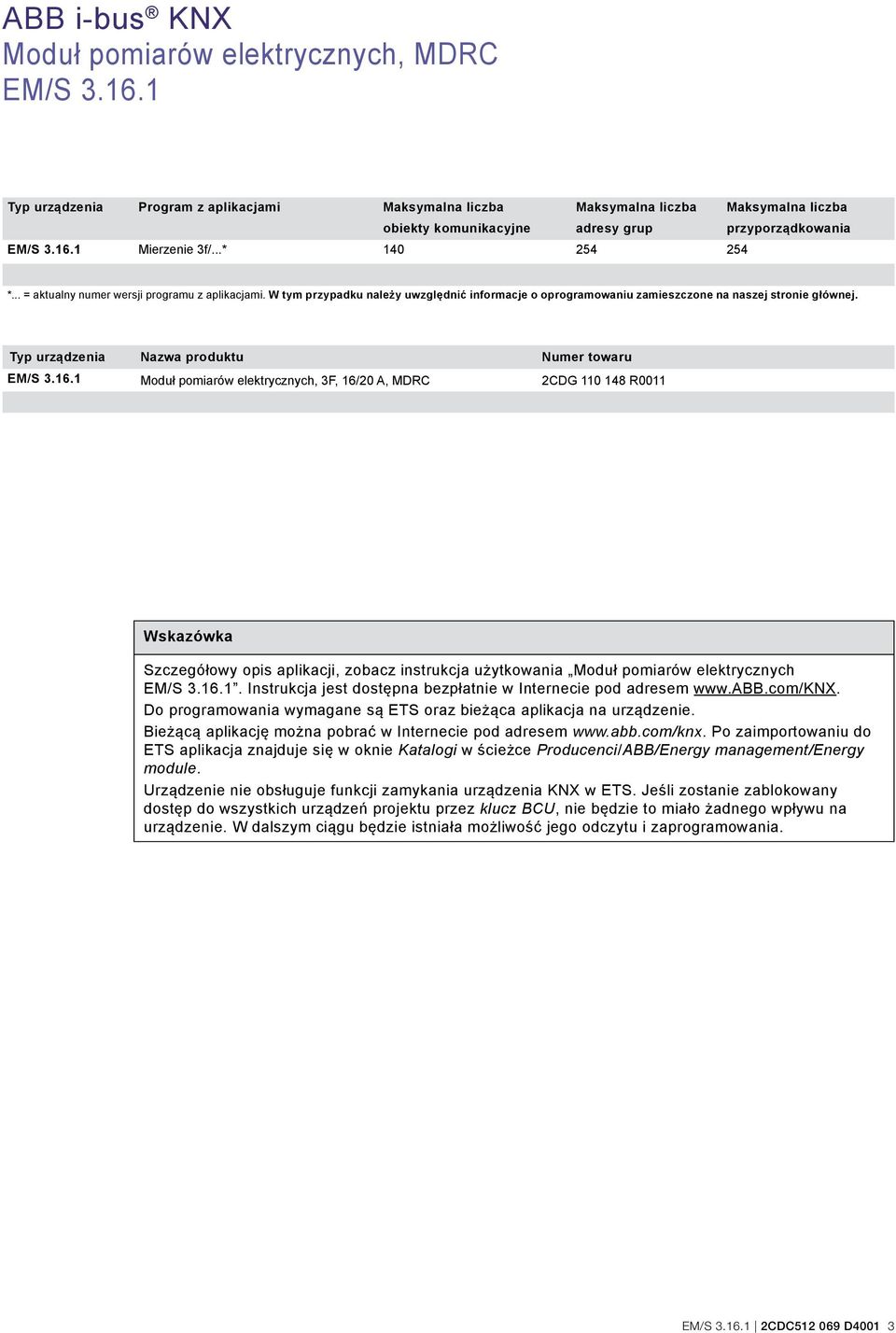 Typ urządzenia Nazwa produktu Numer towaru Moduł pomiarów elektrycznych, 3F, 16/20 A, MDRC 2CDG 110 148 R0011 Wskazówka Szczegółowy opis aplikacji, zobacz instrukcja użytkowania Moduł pomiarów