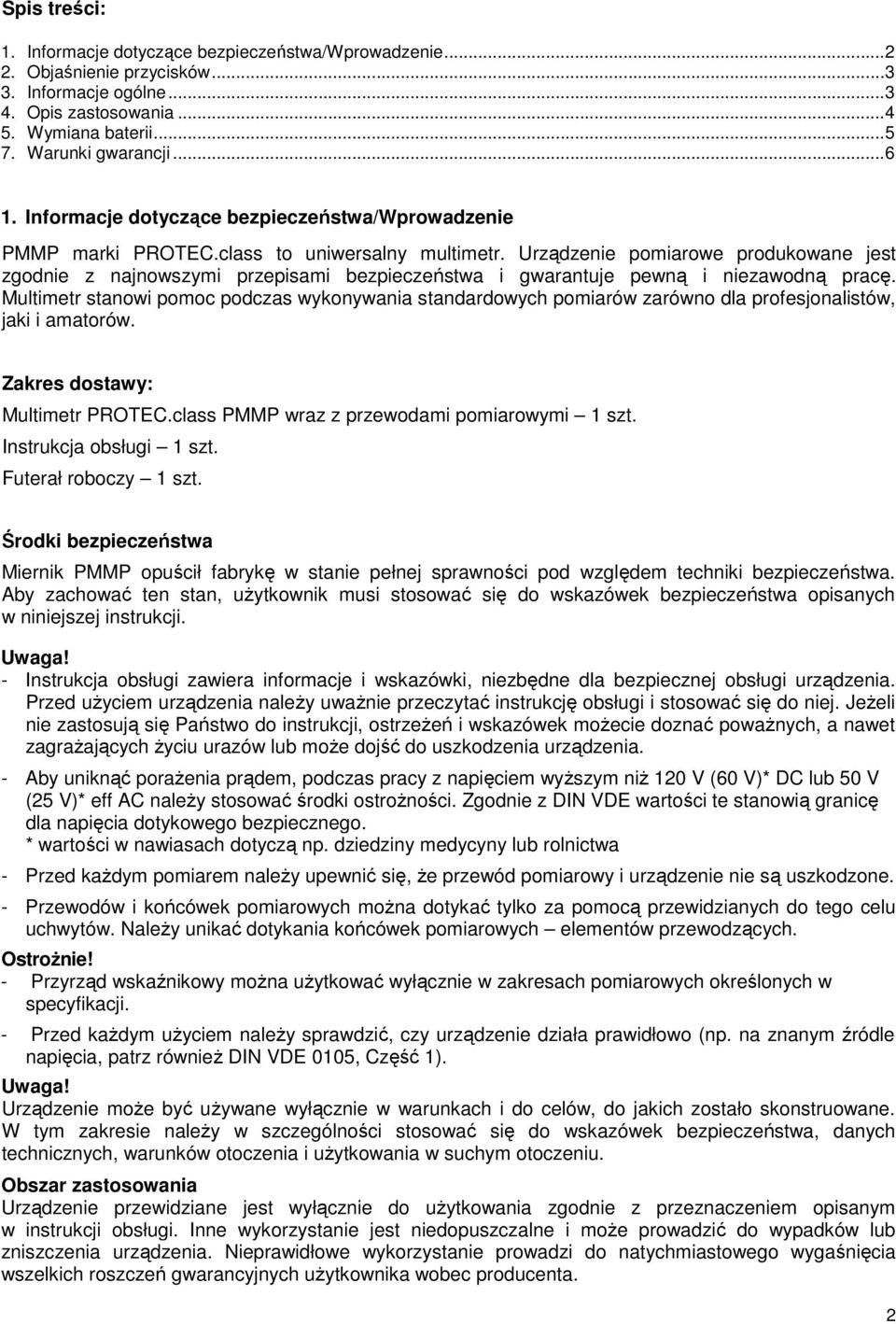 Urządzenie pomiarowe produkowane jest zgodnie z najnowszymi przepisami bezpieczeństwa i gwarantuje pewną i niezawodną pracę.