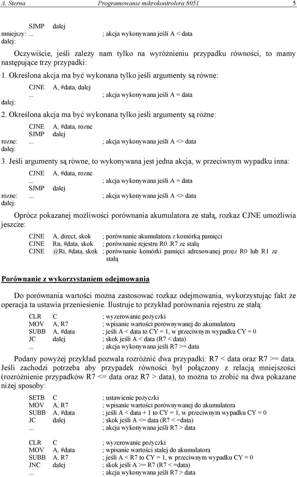 Określona akcja ma być wykonana tylko jeśli argumenty są równe: CJNE A, #data, dalej... ; akcja wykonywana jeśli A = data 2.