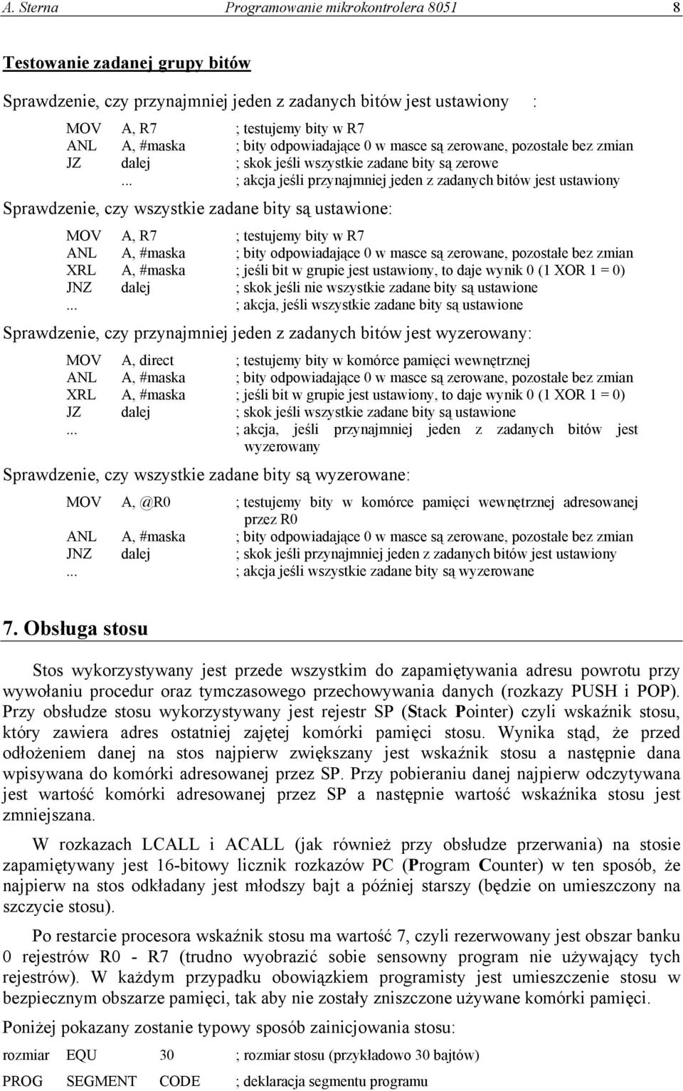 .. ; akcja jeśli przynajmniej jeden z zadanych bitów jest ustawiony Sprawdzenie, czy wszystkie zadane bity są ustawione: MOV A, R7 ; testujemy bity w R7 ANL A, #maska ; bity odpowiadające 0 w masce