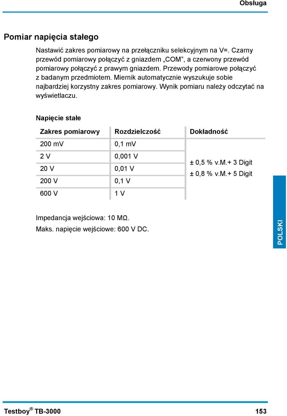 Miernik automatycznie wyszukuje sobie najbardziej korzystny zakres pomiarowy. Wynik pomiaru należy odczytać na wyświetlaczu.