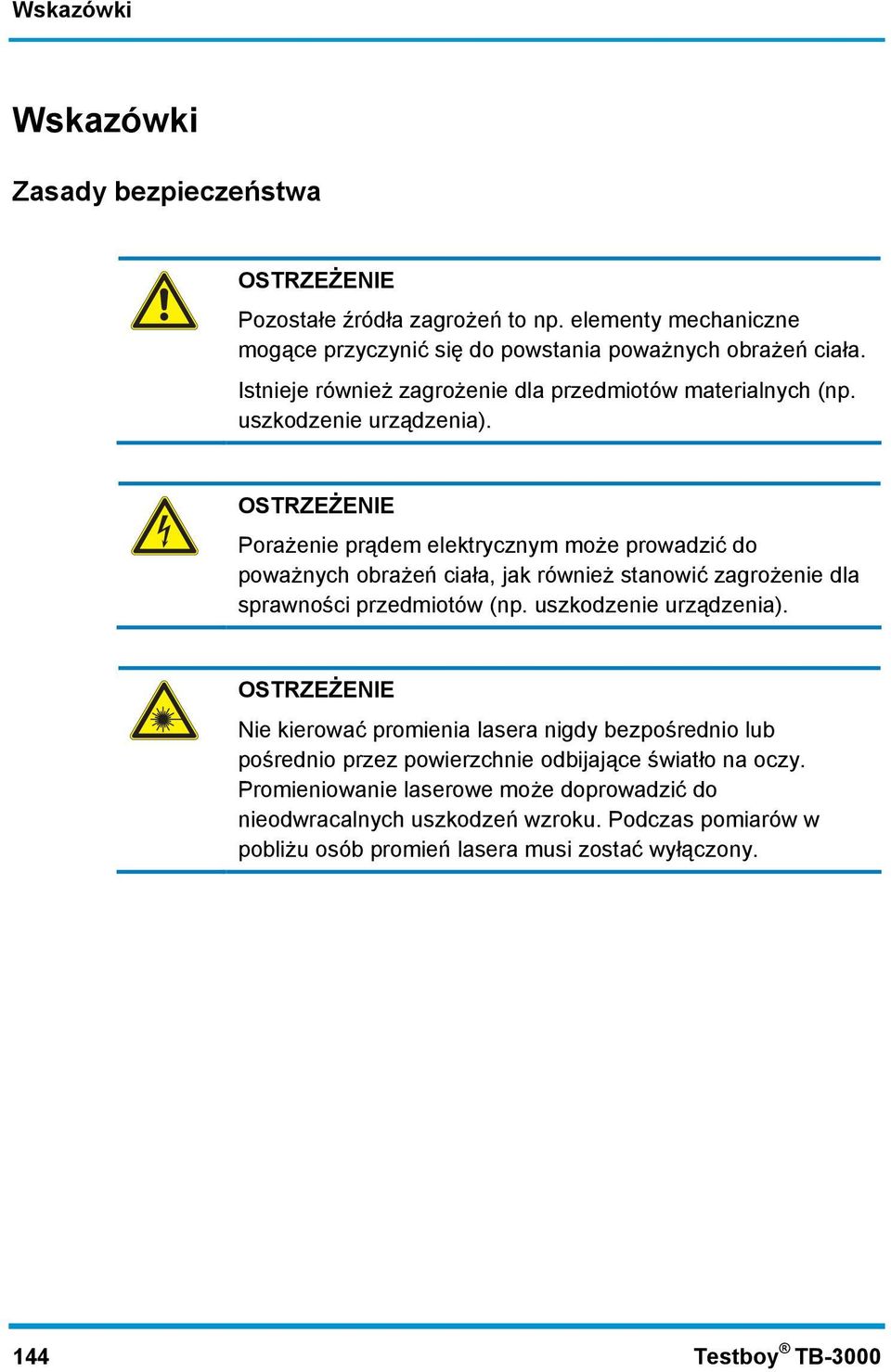 OSTRZEŻENIE Porażenie prądem elektrycznym może prowadzić do poważnych obrażeń ciała, jak również stanowić zagrożenie dla sprawności przedmiotów (np. uszkodzenie urządzenia).