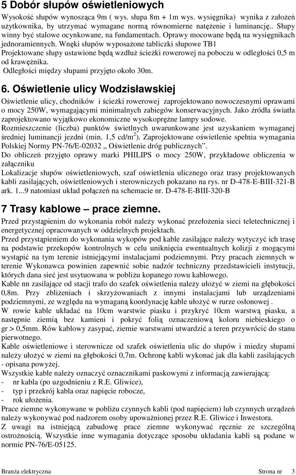 Wnęki słupów wyposaŝone tabliczki słupowe TB1 Projektowane słupy ustawione będą wzdłuŝ ścieŝki rowerowej na poboczu w odległości 0,5 od krawęŝnika. Odległości iędzy słupai przyjęto około 30. 6.
