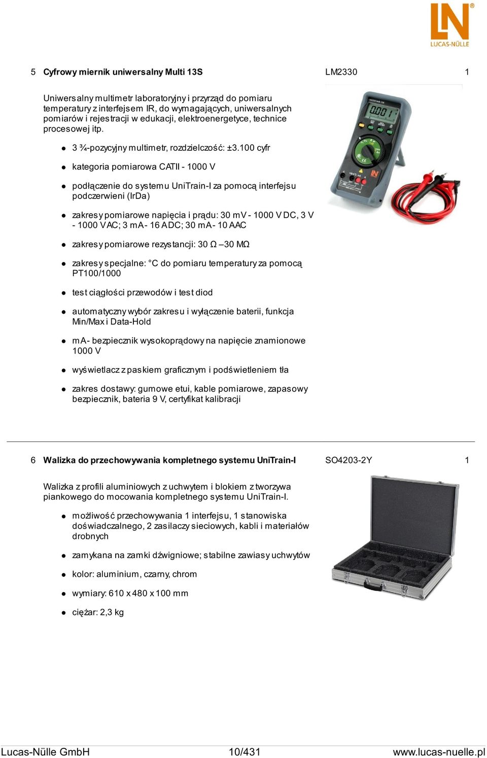 100 cyfr kategoria pomiarowa CATII - 1000 V podłączenie do systemu UniTrain-I za pomocą interfejsu podczerwieni (IrDa) zakresy pomiarowe napięcia i prądu: 30 mv - 1000 V DC, 3 V - 1000 V AC; 3 ma -