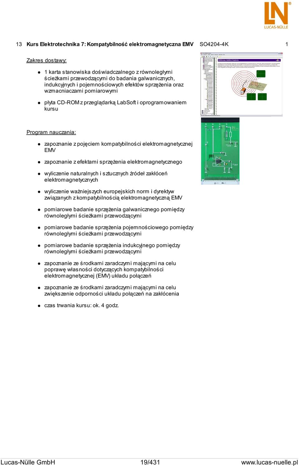 elektromagnetycznej EMV zapoznanie z efektami sprzężenia elektromagnetycznego wyliczenie naturalnych i sztucznych źródeł zakłóceń elektromagnetycznych wyliczenie ważniejszych europejskich norm i