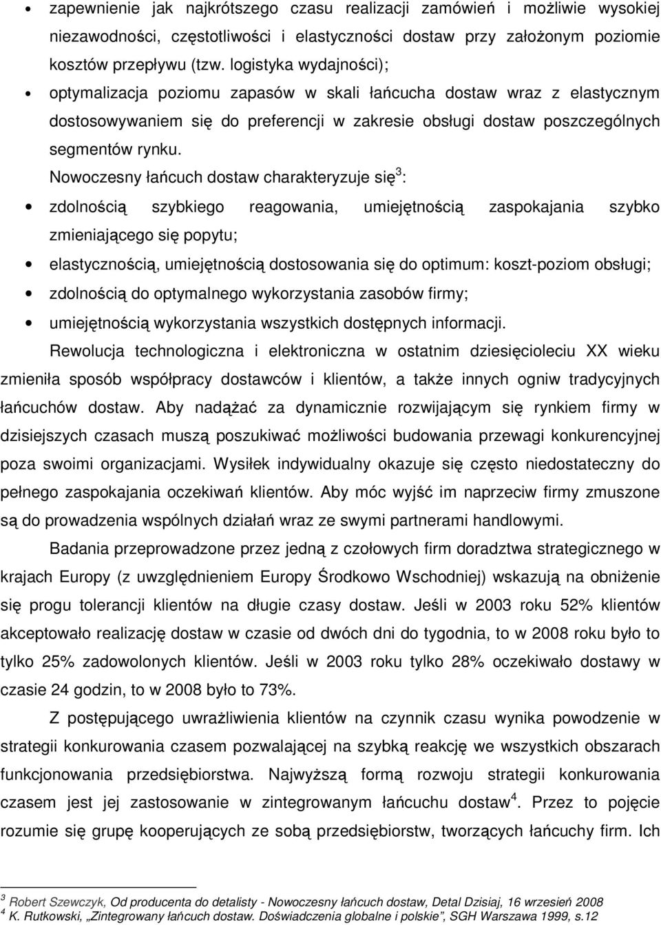 Nowoczesny łańcuch dostaw charakteryzuje się 3 : zdolnością szybkiego reagowania, umiejętnością zaspokajania szybko zmieniającego się popytu; elastycznością, umiejętnością dostosowania się do