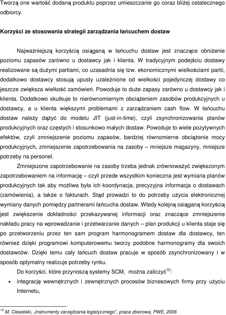 W tradycyjnym podejściu dostawy realizowane są dużymi partiami, co uzasadnia się tzw.