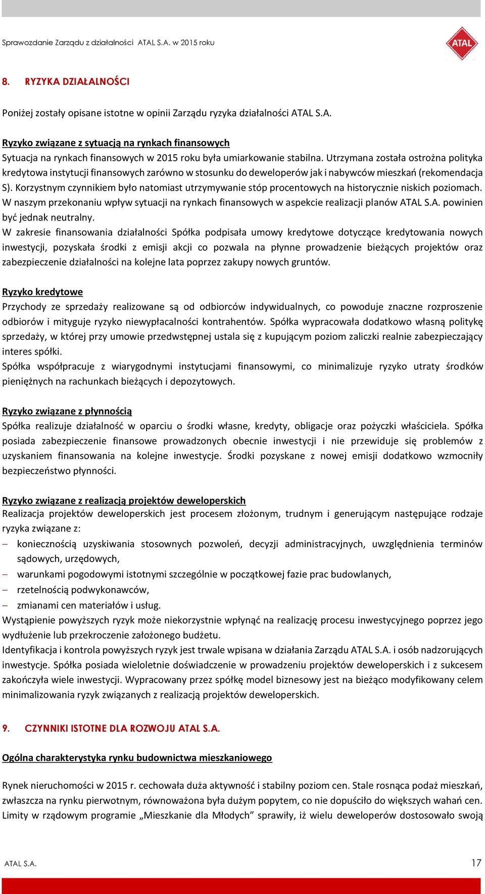 Korzystnym czynnikiem było natomiast utrzymywanie stóp procentowych na historycznie niskich poziomach. W naszym przekonaniu wpływ sytuacji na rynkach finansowych w aspekcie realizacji planów AT