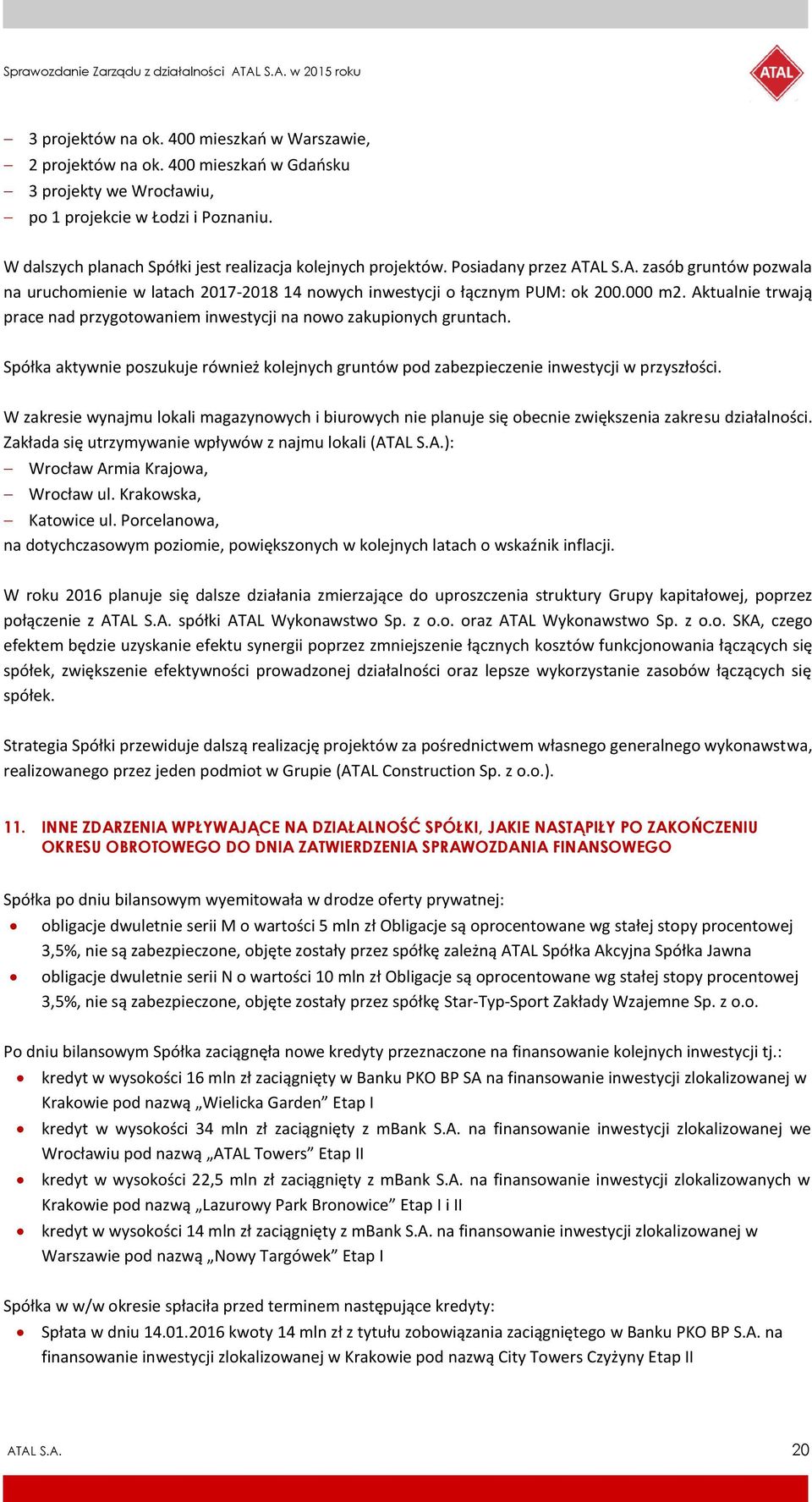 Aktualnie trwają prace nad przygotowaniem inwestycji na nowo zakupionych gruntach. Spółka aktywnie poszukuje również kolejnych gruntów pod zabezpieczenie inwestycji w przyszłości.