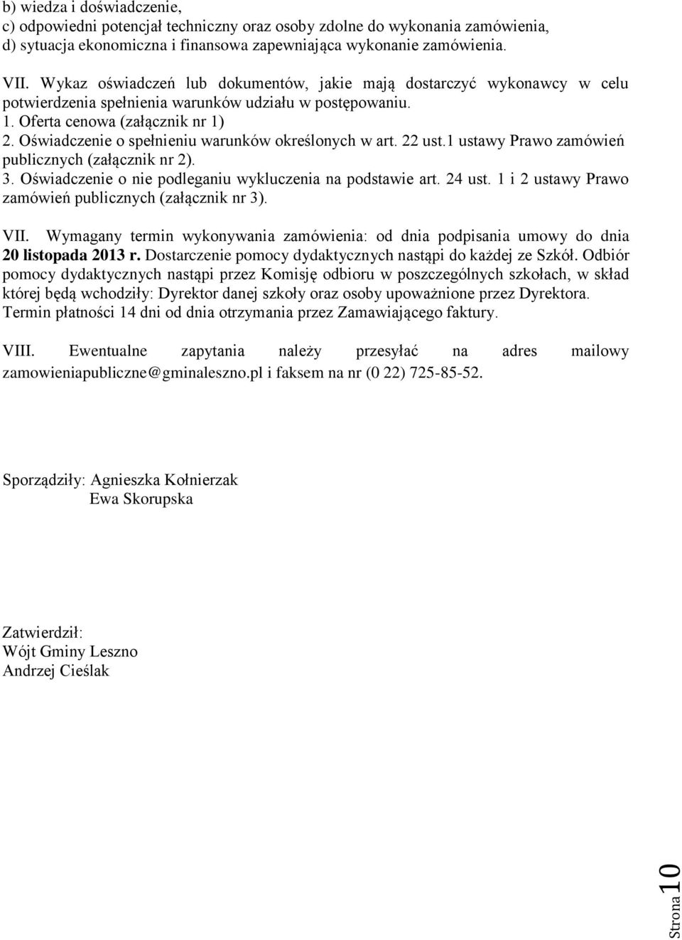 Oświadczenie o spełnieniu warunków określonych w art. 22 ust.1 ustawy Prawo zamówień publicznych (załącznik nr 2). 3. Oświadczenie o nie podleganiu wykluczenia na podstawie art. 24 ust.