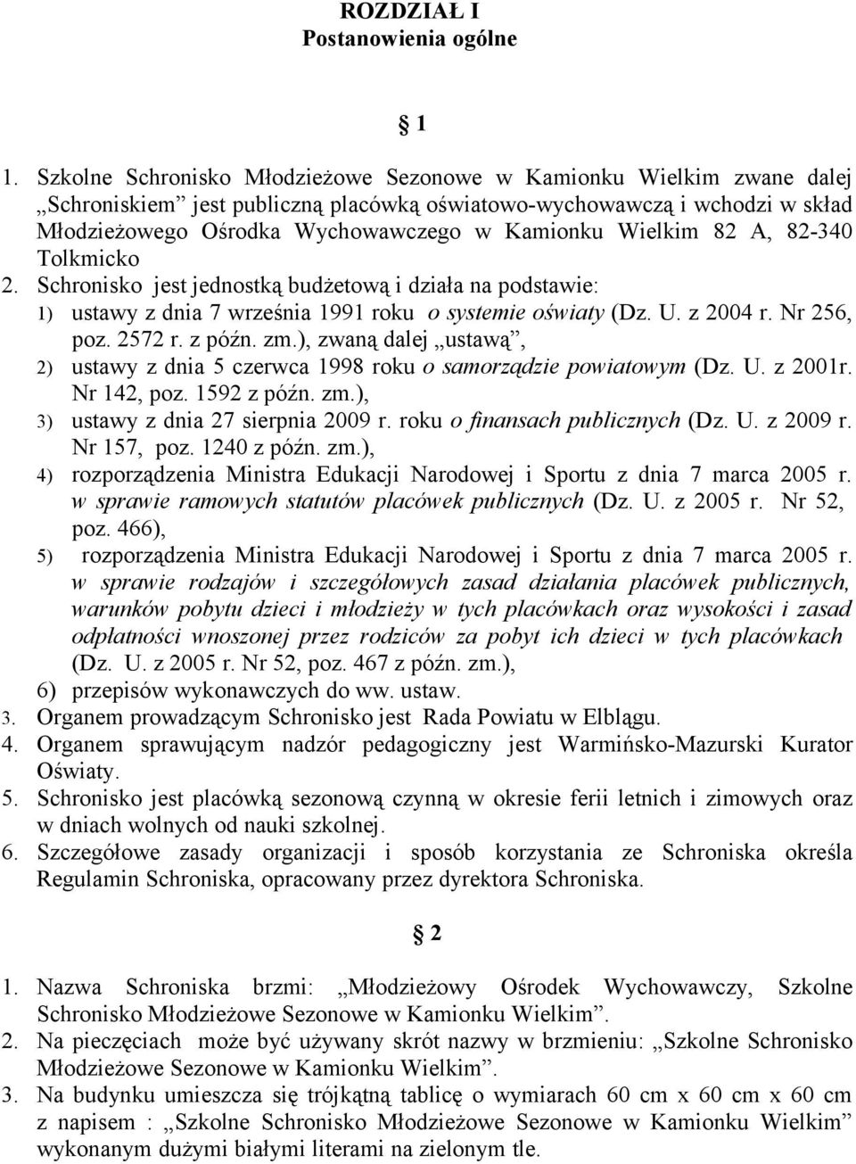 Wielkim 82 A, 82-340 Tolkmicko 2. Schronisko jest jednostką budżetową i działa na podstawie: 1) ustawy z dnia 7 września 1991 roku o systemie oświaty (Dz. U. z 2004 r. Nr 256, poz. 2572 r. z późn. zm.