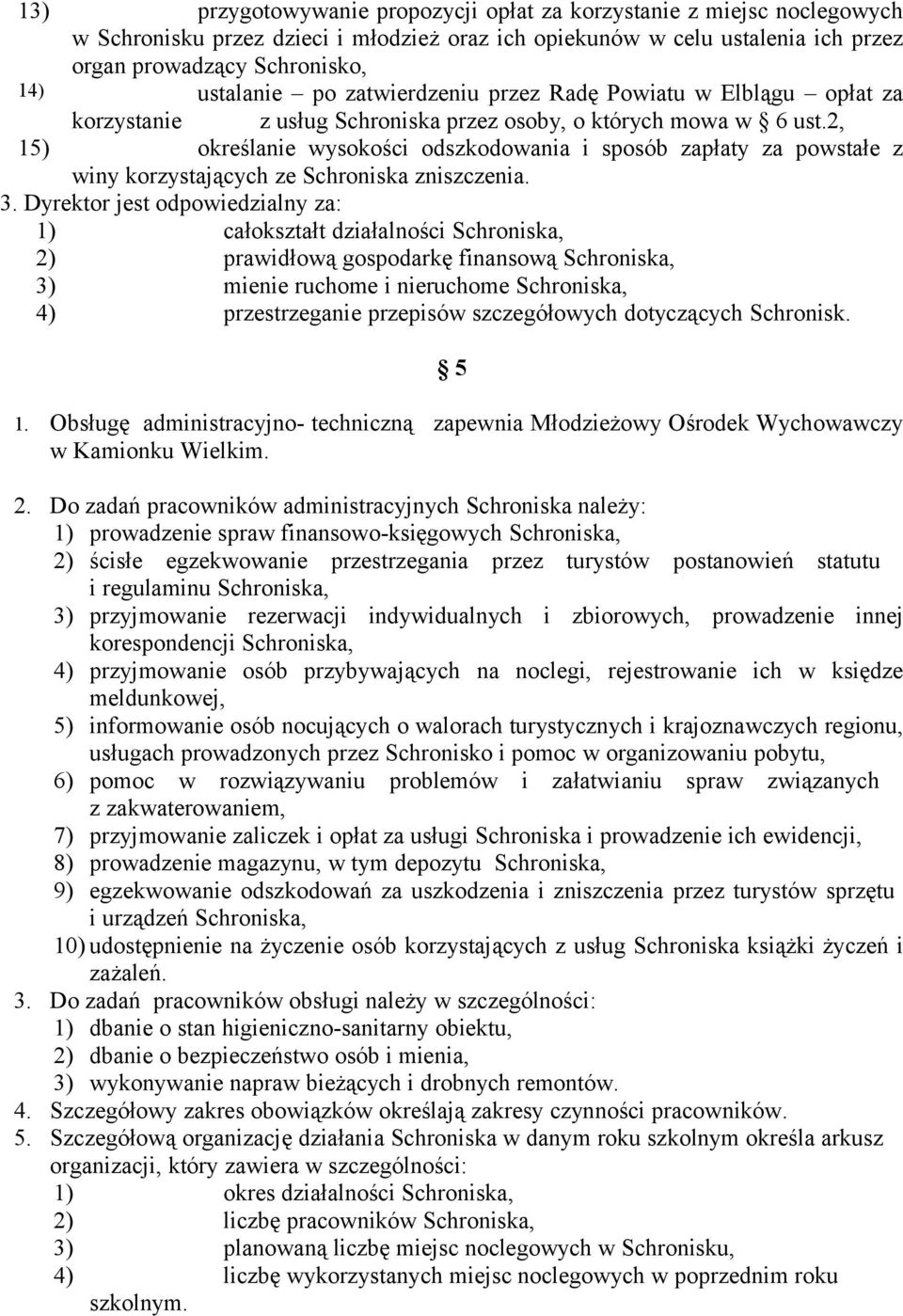 2, 15) określanie wysokości odszkodowania i sposób zapłaty za powstałe z winy korzystających ze Schroniska zniszczenia. 3.