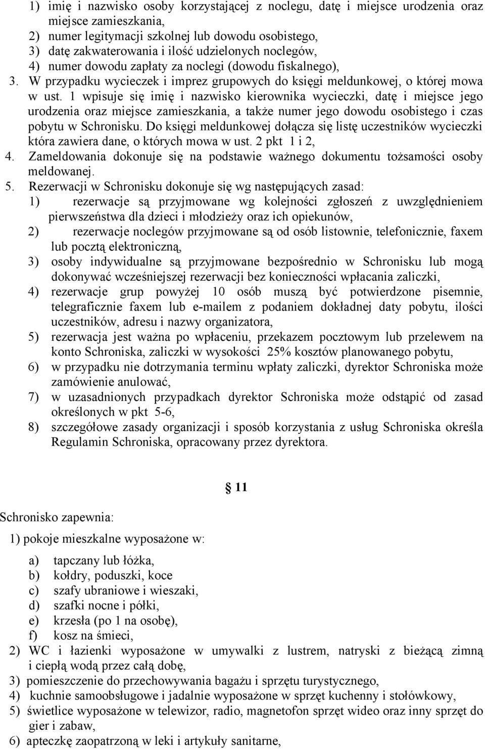 1 wpisuje się imię i nazwisko kierownika wycieczki, datę i miejsce jego urodzenia oraz miejsce zamieszkania, a także numer jego dowodu osobistego i czas pobytu w Schronisku.