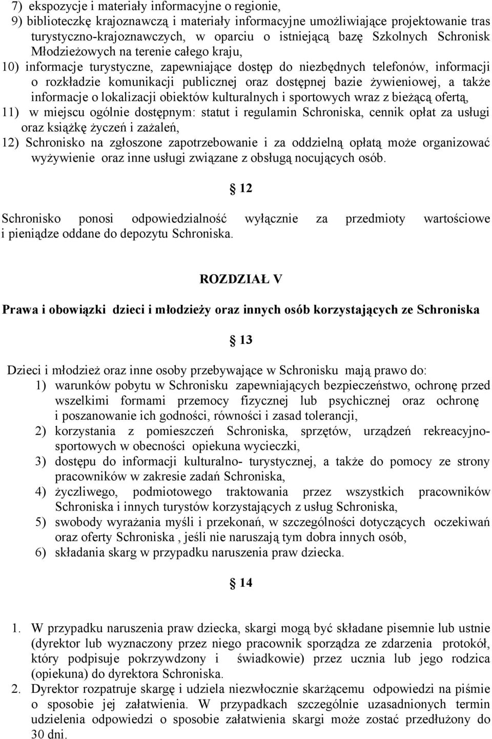 bazie żywieniowej, a także informacje o lokalizacji obiektów kulturalnych i sportowych wraz z bieżącą ofertą, 11) w miejscu ogólnie dostępnym: statut i regulamin Schroniska, cennik opłat za usługi