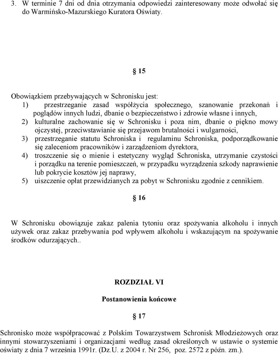 kulturalne zachowanie się w Schronisku i poza nim, dbanie o piękno mowy ojczystej, przeciwstawianie się przejawom brutalności i wulgarności, 3) przestrzeganie statutu Schroniska i regulaminu