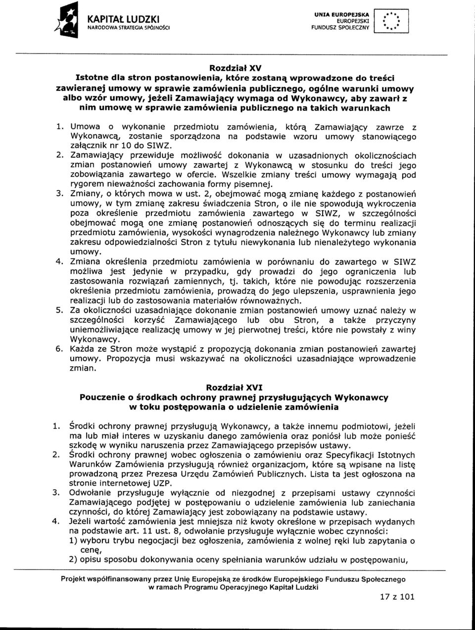 ZamawiajElcy wymaga od Wykonawcy, aby zawarl z nim umowe w sprawie zam6wienia publicznego na takich warunkach.