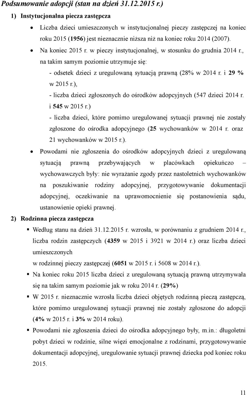 Na koniec 2015 r. w pieczy instytucjonalnej, w stosunku do grudnia 2014 r., na takim samym poziomie utrzymuje się: - odsetek dzieci z uregulowaną sytuacją prawną (28% w 2014 r. i 29 % w 2015 r.