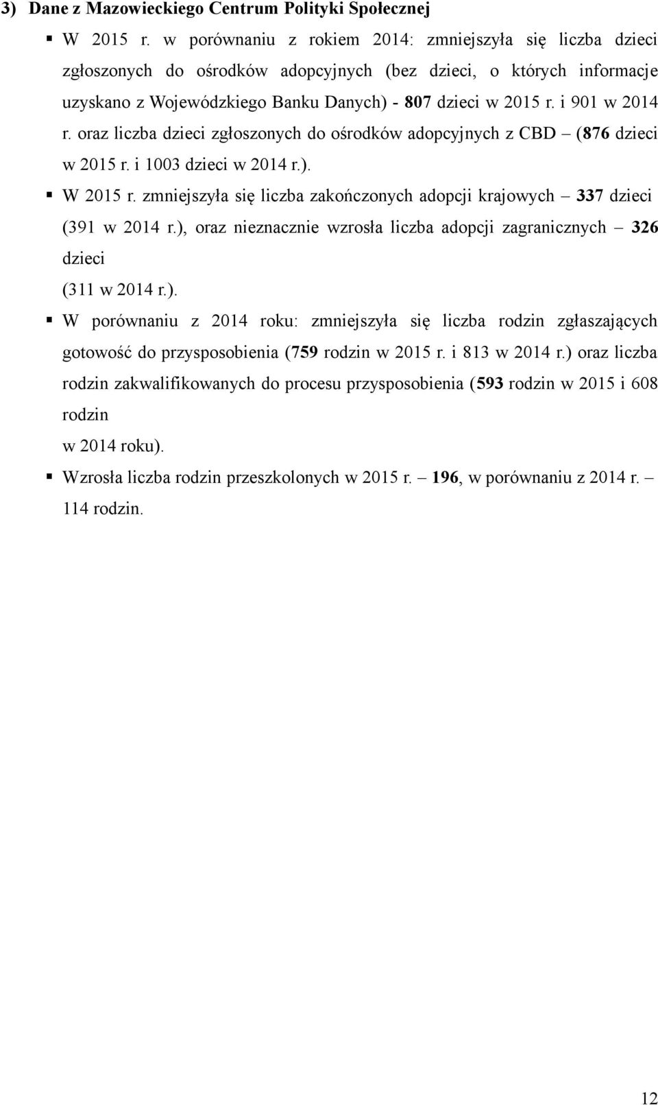 i 901 w 2014 r. oraz liczba dzieci zgłoszonych do ośrodków adopcyjnych z CBD (876 dzieci w 2015 r. i 1003 dzieci w 2014 r.). W 2015 r.