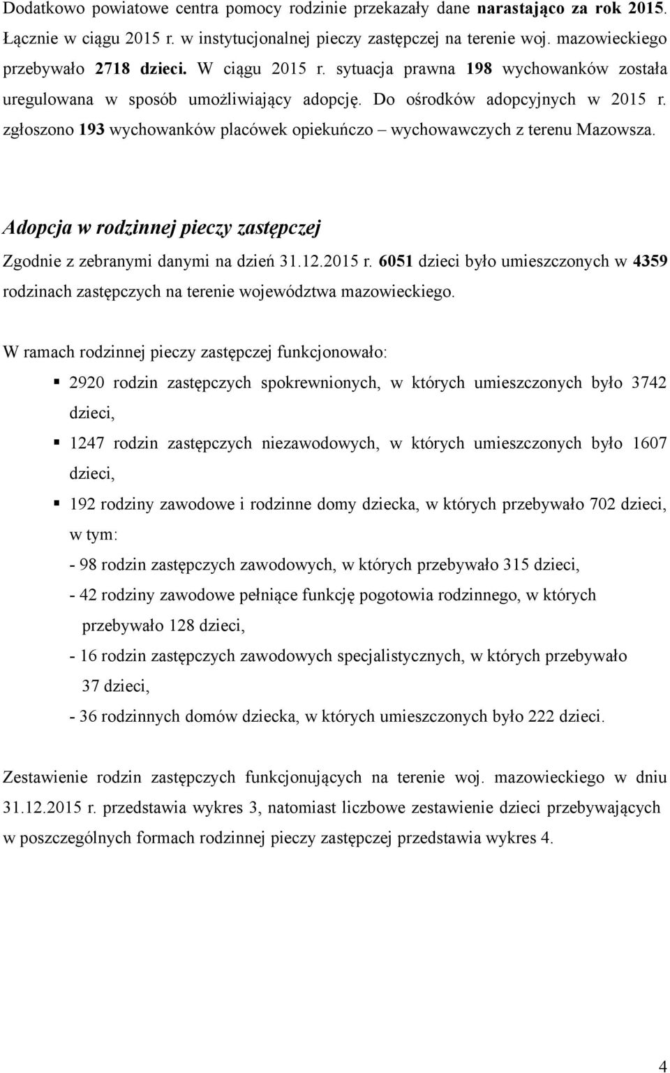 zgłoszono 193 wychowanków placówek opiekuńczo wychowawczych z terenu Mazowsza. Adopcja w rodzinnej pieczy zastępczej Zgodnie z zebranymi danymi na dzień 31.12.2015 r.
