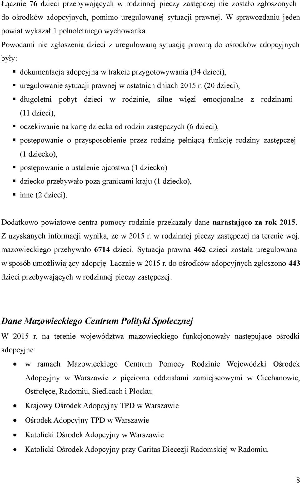 Powodami nie zgłoszenia dzieci z uregulowaną sytuacją prawną do ośrodków adopcyjnych były: dokumentacja adopcyjna w trakcie przygotowywania (34 dzieci), uregulowanie sytuacji prawnej w ostatnich