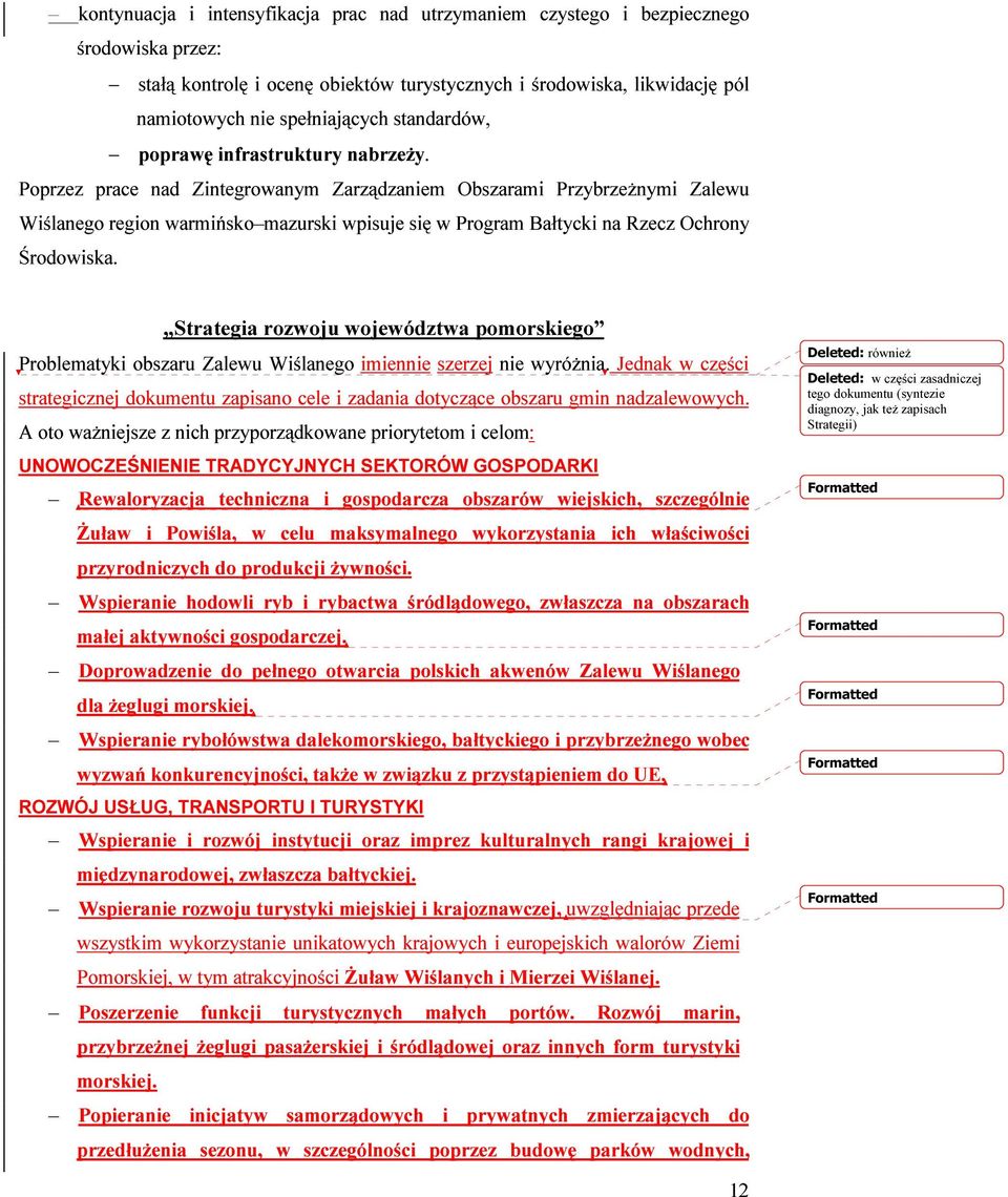 Poprzez prace nad Zintegrowanym Zarządzaniem Obszarami Przybrzeżnymi Zalewu Wiślanego region warmińsko mazurski wpisuje się w Program Bałtycki na Rzecz Ochrony Środowiska.