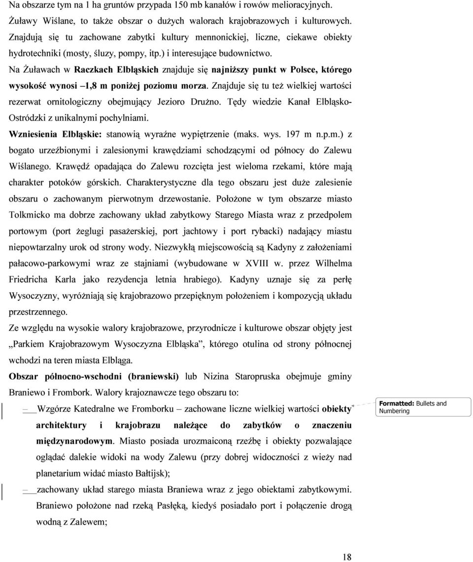 Na Żuławach w Raczkach Elbląskich znajduje się najniższy punkt w Polsce, którego wysokość wynosi 1,8 m poniżej poziomu morza.