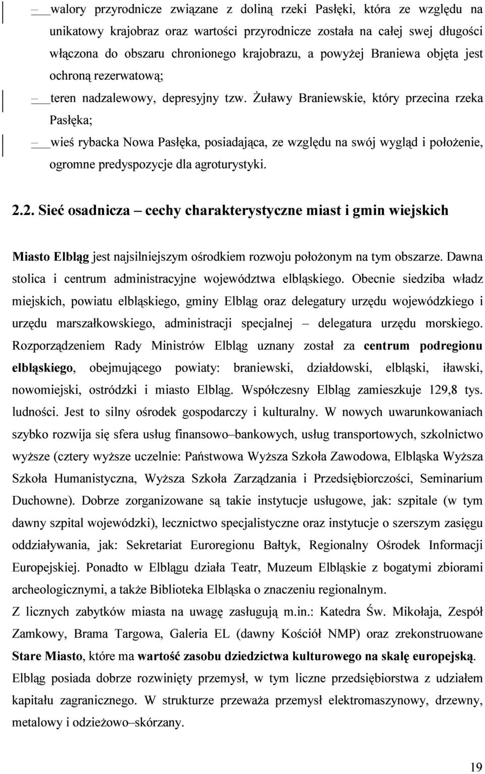 Żuławy Braniewskie, który przecina rzeka Pasłęka; wieś rybacka Nowa Pasłęka, posiadająca, ze względu na swój wygląd i położenie, ogromne predyspozycje dla agroturystyki. 2.