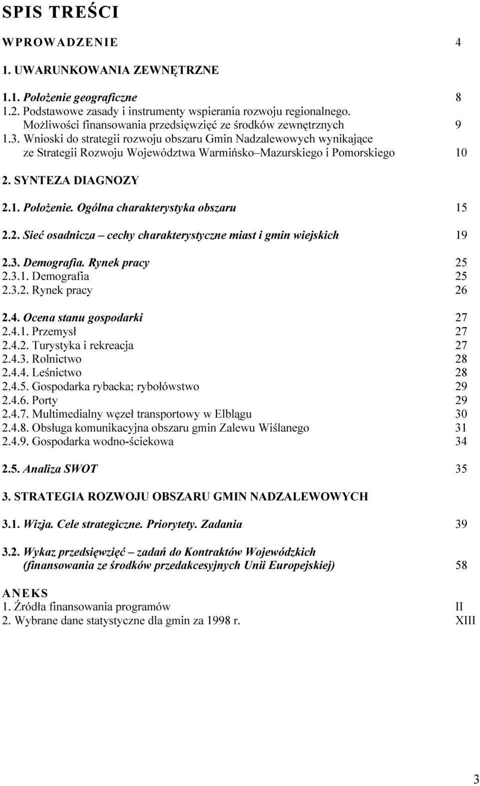 Wnioski do strategii rozwoju obszaru Gmin Nadzalewowych wynikające ze Strategii Rozwoju Województwa Warmińsko Mazurskiego i Pomorskiego 10 2. SYNTEZA DIAGNOZY 2.1. Położenie.