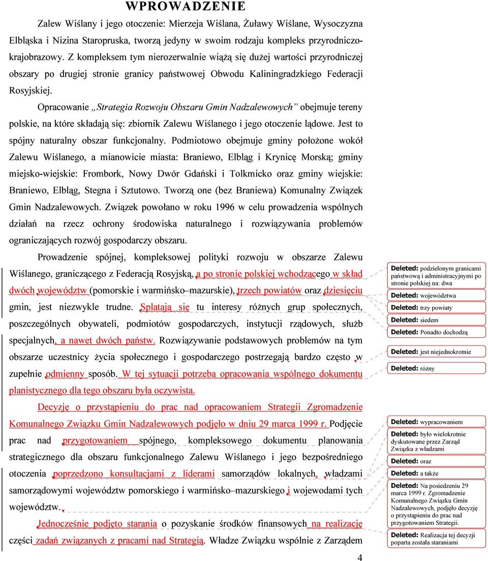 Opracowanie Strategia Rozwoju Obszaru Gmin Nadzalewowych obejmuje tereny polskie, na które składają się: zbiornik Zalewu Wiślanego i jego otoczenie lądowe.