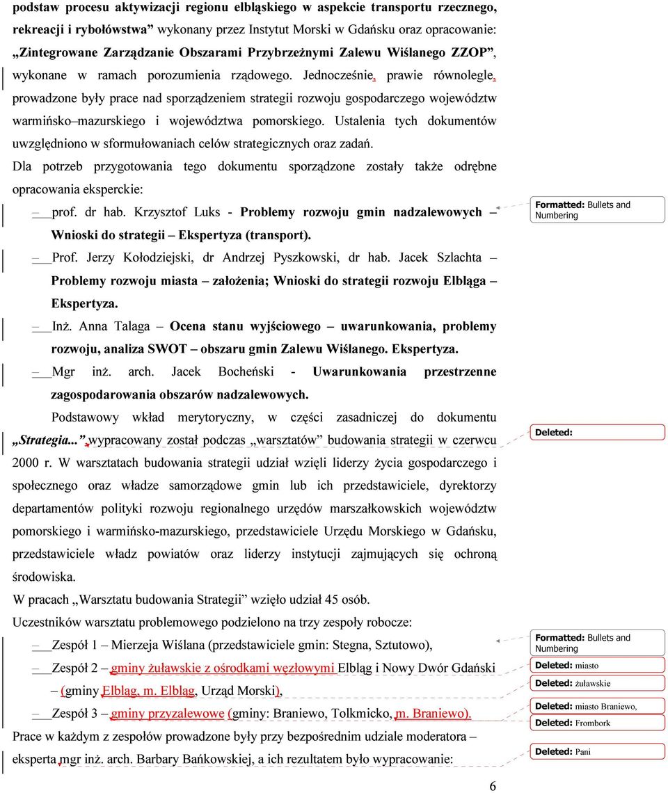 Jednocześnie, p rawie równolegle, prowadzone były prace nad sporządzeniem strategii rozwoju gospodarczego województw warmińsko mazurskiego i województwa pomorskiego.