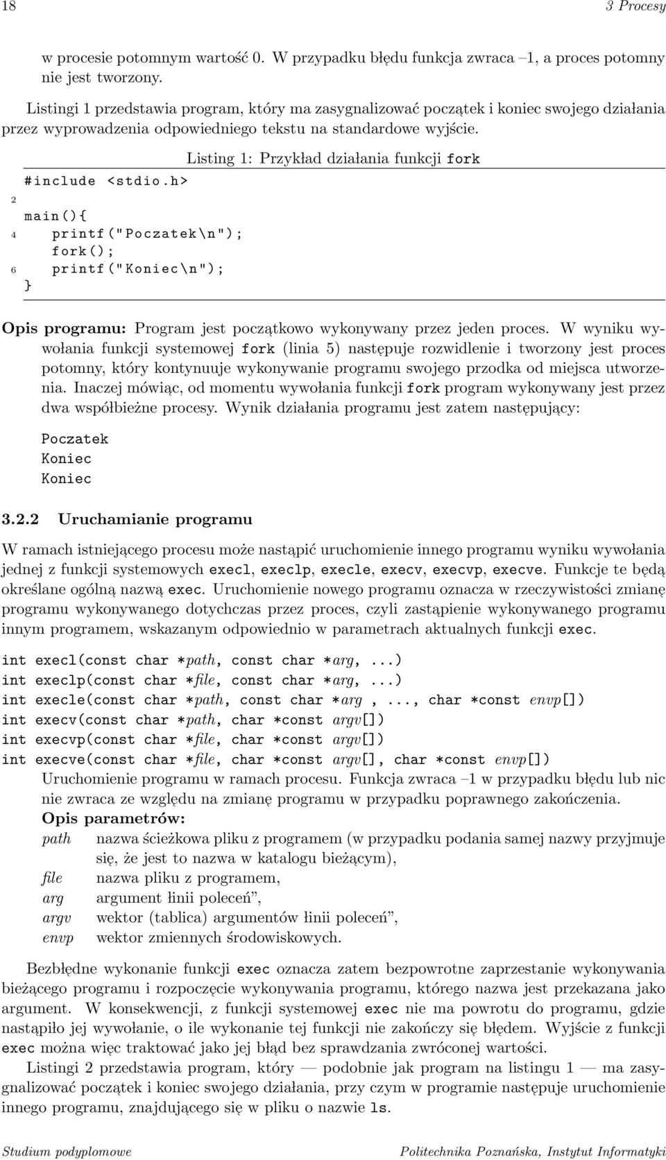 4 printf("poczatek\n"); 6 printf("koniec\n"); Listing 1: Przyk lad dzia lania funkcji fork Opis programu: Program jest poczatkowo wykonywany przez jeden proces.