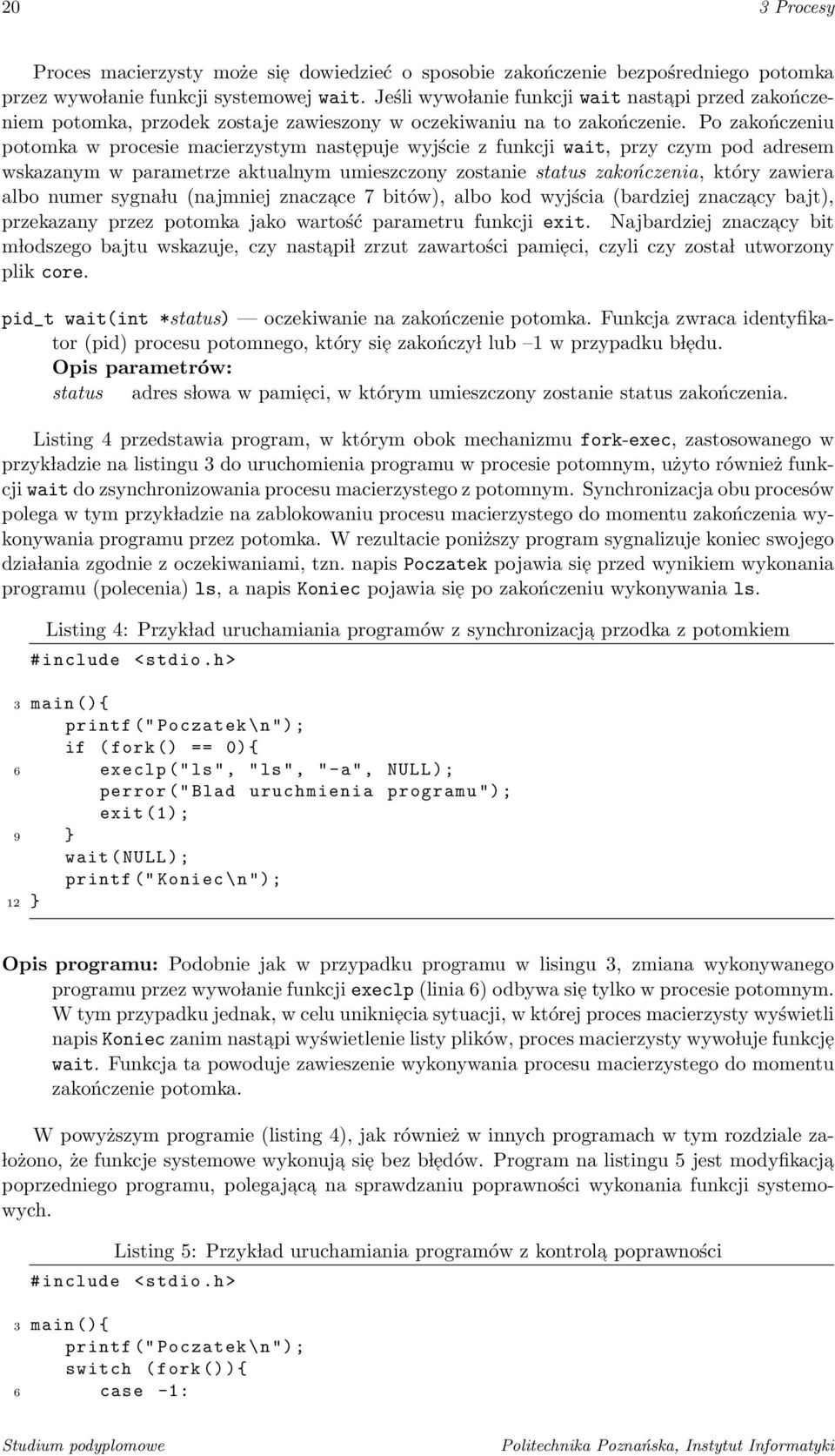 Po zakończeniu potomka w procesie macierzystym nastepuje wyjście z funkcji wait, przy czym pod adresem wskazanym w parametrze aktualnym umieszczony zostanie status zakończenia, który zawiera albo