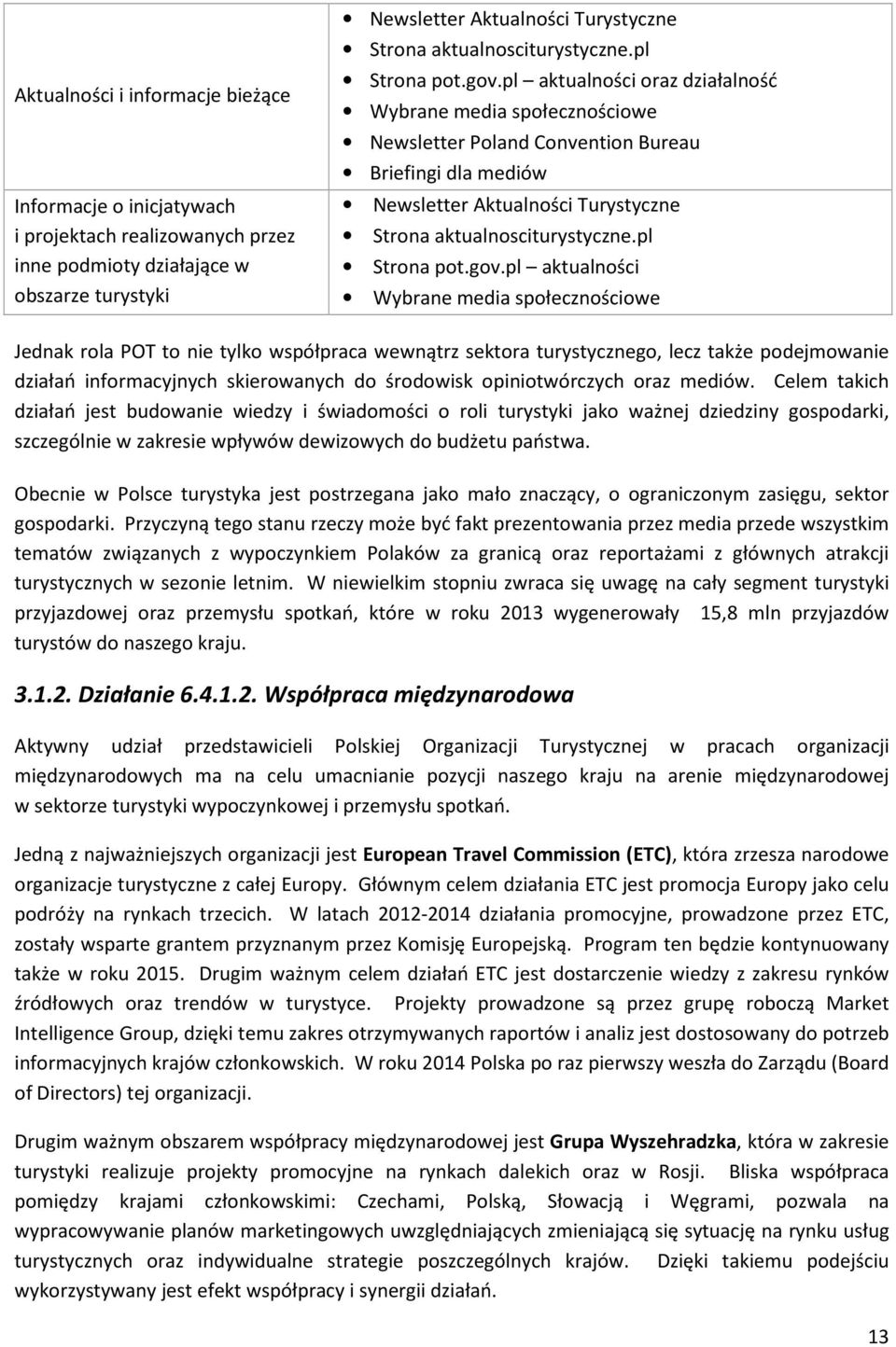 pl aktualności oraz działalność Wybrane media społecznościowe Newsletter Poland Convention Bureau Briefingi dla mediów Newsletter Aktualności Turystyczne Strona pl aktualności Wybrane media