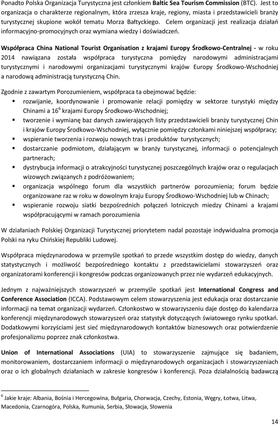 Celem organizacji jest realizacja działań informacyjno-promocyjnych oraz wymiana wiedzy i doświadczeń.