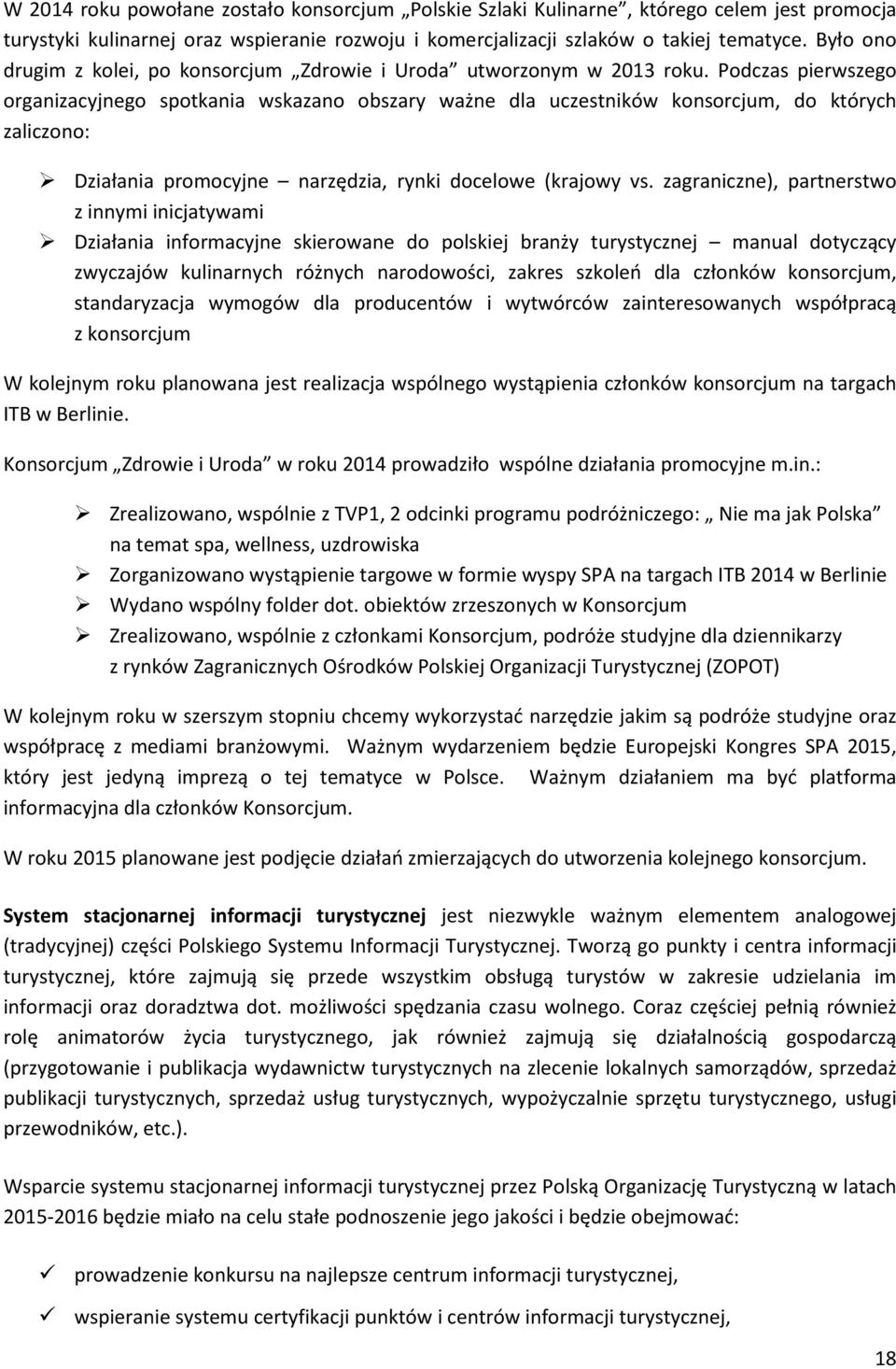 Podczas pierwszego organizacyjnego spotkania wskazano obszary ważne dla konsorcjum, do których zaliczono: Działania promocyjne narzędzia, rynki docelowe (krajowy vs.